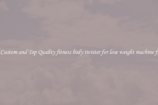 Find Custom and Top Quality fitness body twister for lose weight machine for All