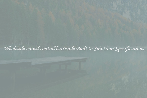 Wholesale crowd control barricade Built to Suit Your Specifications