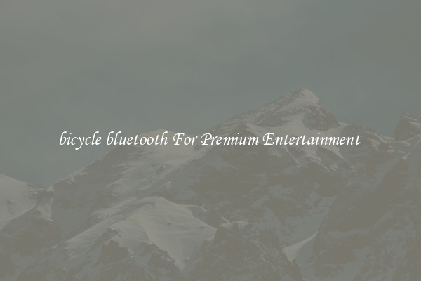 bicycle bluetooth For Premium Entertainment 