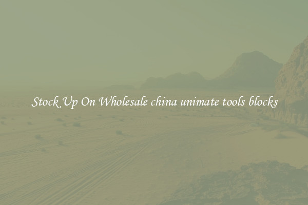 Stock Up On Wholesale china unimate tools blocks