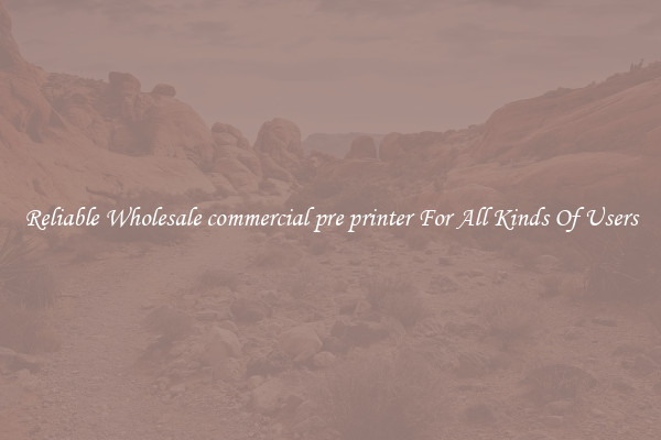 Reliable Wholesale commercial pre printer For All Kinds Of Users