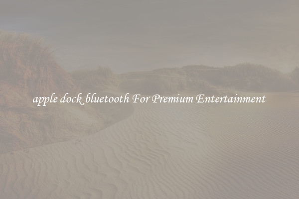 apple dock bluetooth For Premium Entertainment 