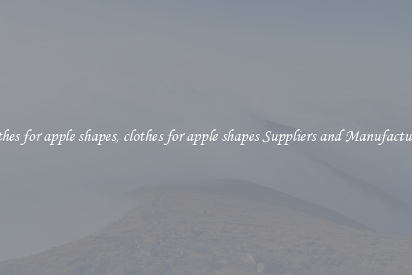 clothes for apple shapes, clothes for apple shapes Suppliers and Manufacturers