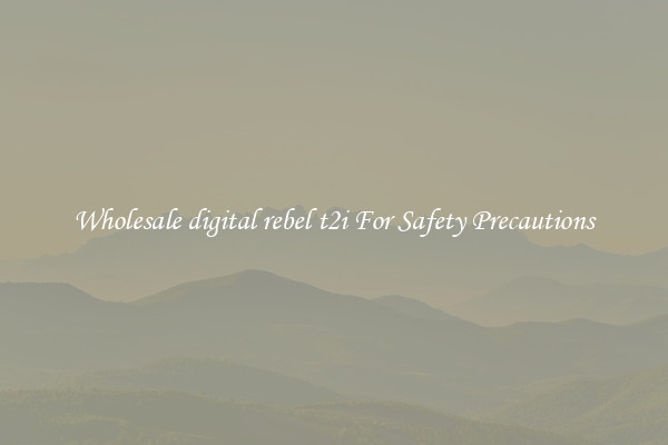 Wholesale digital rebel t2i For Safety Precautions