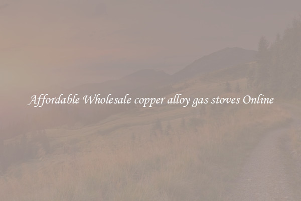 Affordable Wholesale copper alloy gas stoves Online