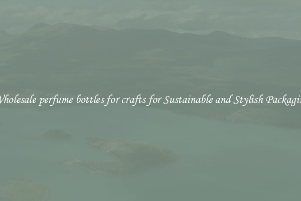 Wholesale perfume bottles for crafts for Sustainable and Stylish Packaging