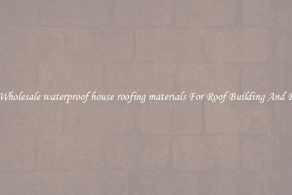 Buy Wholesale waterproof house roofing materials For Roof Building And Repair