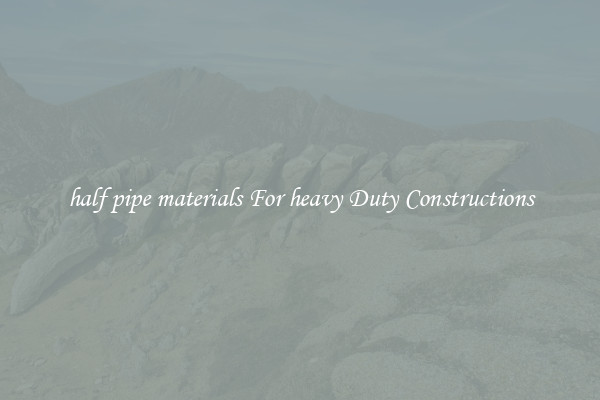 half pipe materials For heavy Duty Constructions