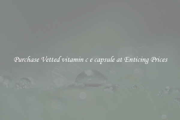 Purchase Vetted vitamin c e capsule at Enticing Prices