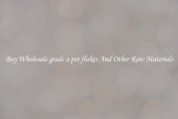 Buy Wholesale grade a pet flakes And Other Raw Materials