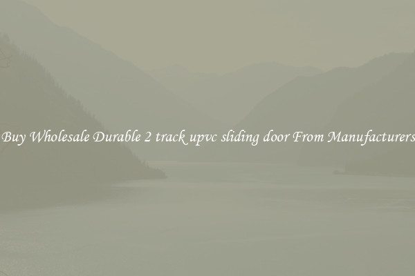 Buy Wholesale Durable 2 track upvc sliding door From Manufacturers