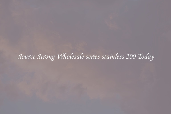 Source Strong Wholesale series stainless 200 Today