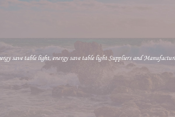 energy save table light, energy save table light Suppliers and Manufacturers
