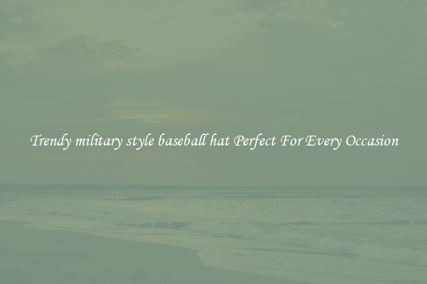 Trendy military style baseball hat Perfect For Every Occasion