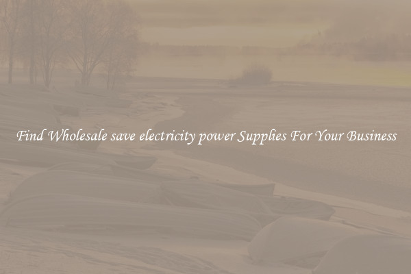 Find Wholesale save electricity power Supplies For Your Business