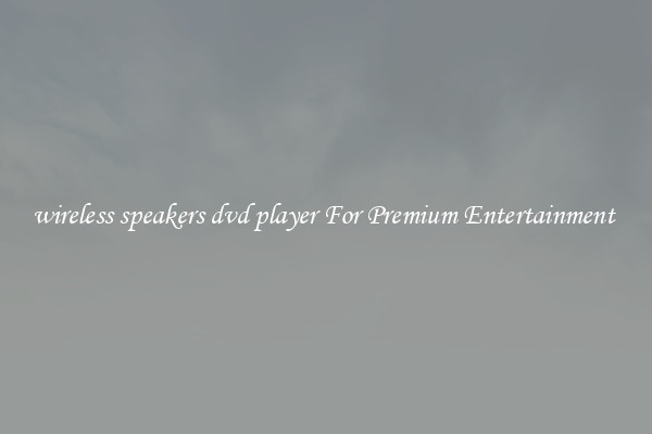 wireless speakers dvd player For Premium Entertainment 