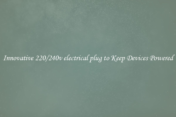 Innovative 220/240v electrical plug to Keep Devices Powered