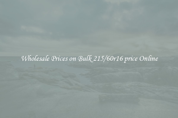 Wholesale Prices on Bulk 215/60r16 price Online