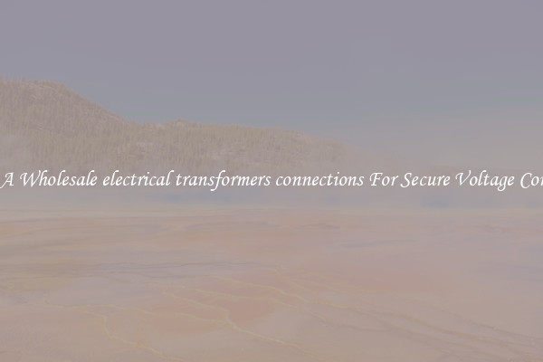 Get A Wholesale electrical transformers connections For Secure Voltage Control