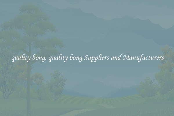 quality bong, quality bong Suppliers and Manufacturers