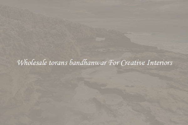 Wholesale torans bandhanwar For Creative Interiors