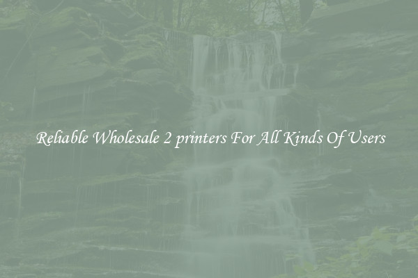 Reliable Wholesale 2 printers For All Kinds Of Users