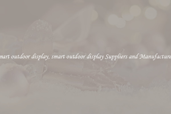 smart outdoor display, smart outdoor display Suppliers and Manufacturers