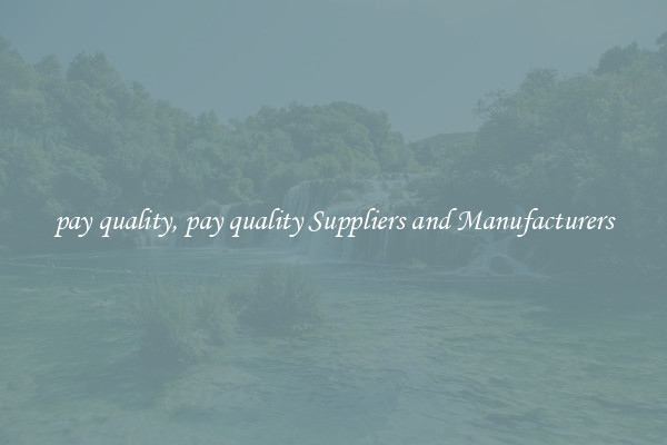 pay quality, pay quality Suppliers and Manufacturers
