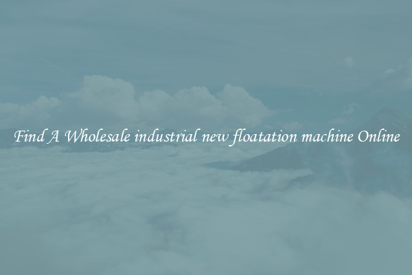 Find A Wholesale industrial new floatation machine Online
