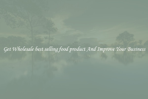 Get Wholesale best selling food product And Improve Your Business