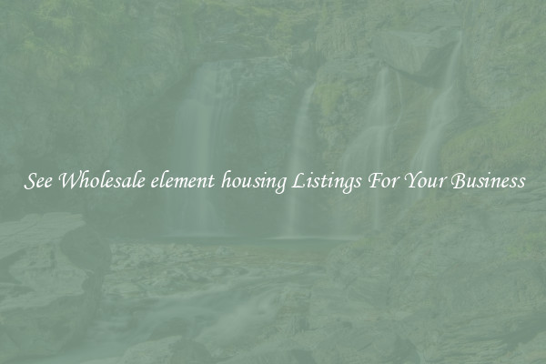 See Wholesale element housing Listings For Your Business