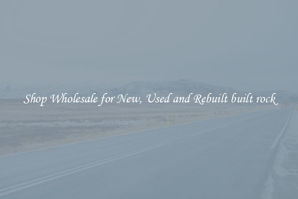 Shop Wholesale for New, Used and Rebuilt built rock