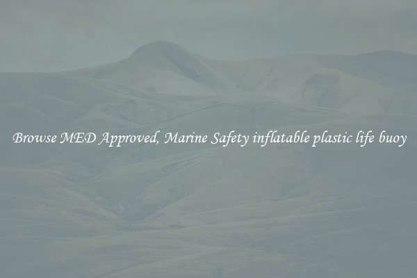 Browse MED Approved, Marine Safety inflatable plastic life buoy