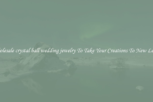 Wholesale crystal ball wedding jewelry To Take Your Creations To New Levels