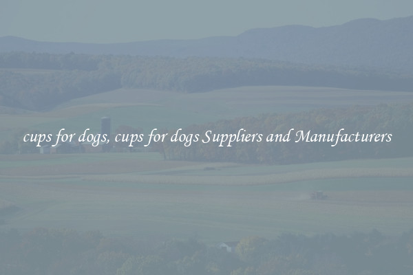 cups for dogs, cups for dogs Suppliers and Manufacturers