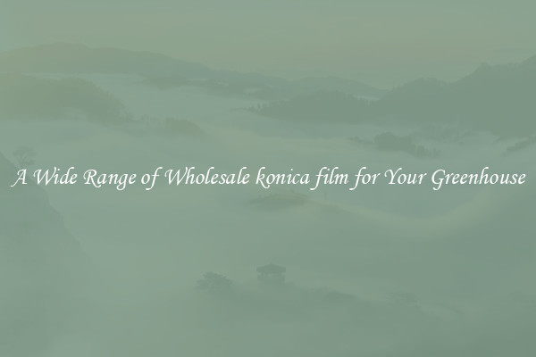 A Wide Range of Wholesale konica film for Your Greenhouse