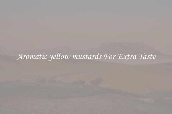 Aromatic yellow mustards For Extra Taste