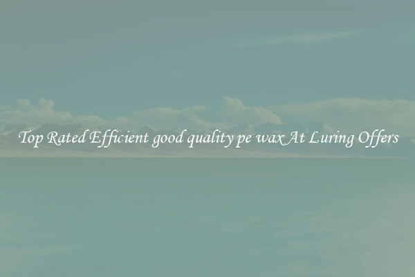 Top Rated Efficient good quality pe wax At Luring Offers
