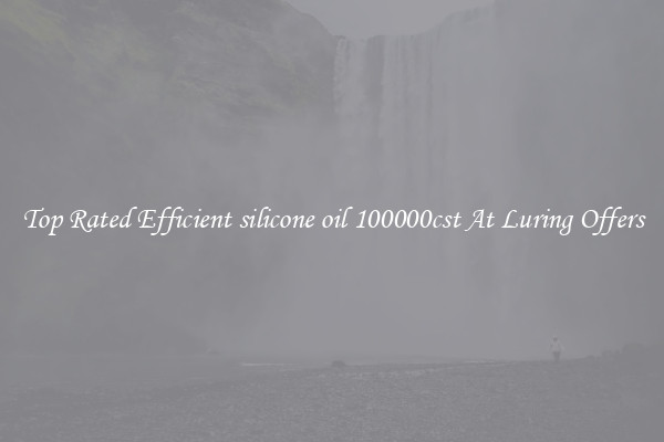 Top Rated Efficient silicone oil 100000cst At Luring Offers