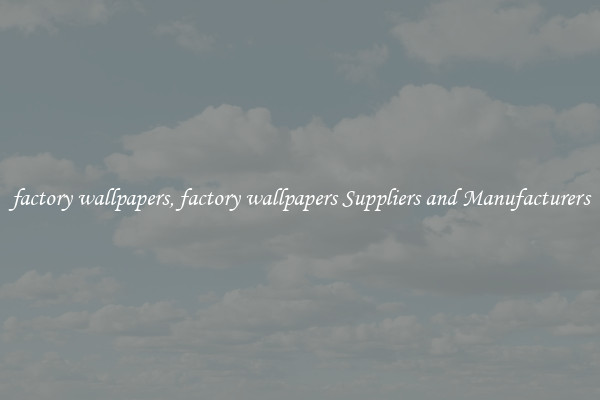 factory wallpapers, factory wallpapers Suppliers and Manufacturers
