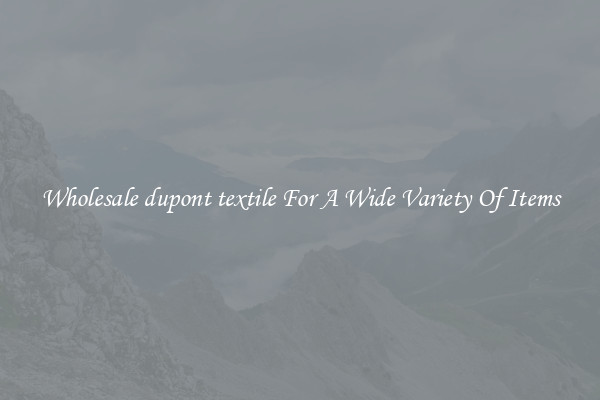 Wholesale dupont textile For A Wide Variety Of Items