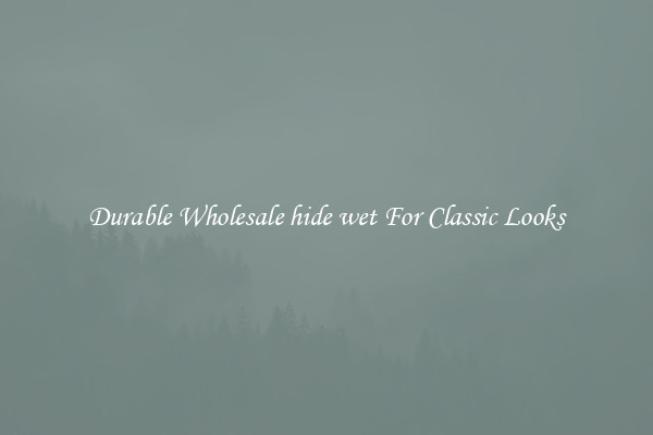 Durable Wholesale hide wet For Classic Looks