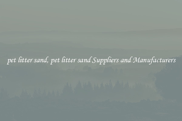 pet litter sand, pet litter sand Suppliers and Manufacturers