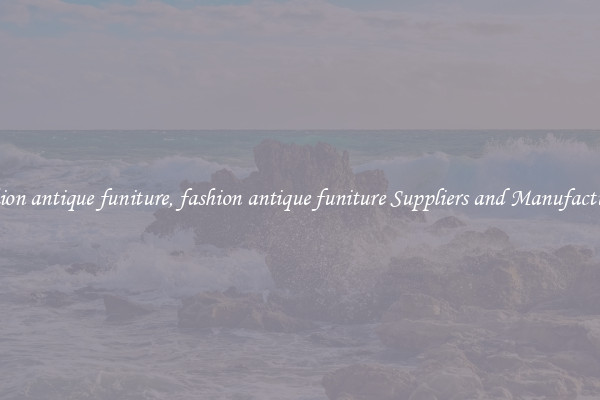 fashion antique funiture, fashion antique funiture Suppliers and Manufacturers