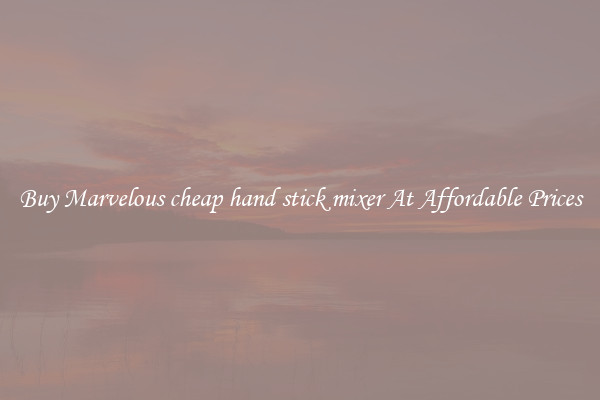 Buy Marvelous cheap hand stick mixer At Affordable Prices