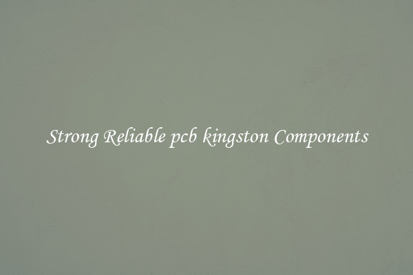 Strong Reliable pcb kingston Components