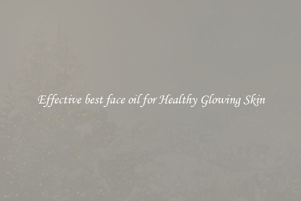 Effective best face oil for Healthy Glowing Skin