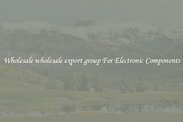 Wholesale wholesale export group For Electronic Components