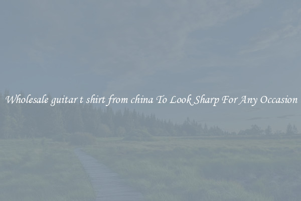 Wholesale guitar t shirt from china To Look Sharp For Any Occasion