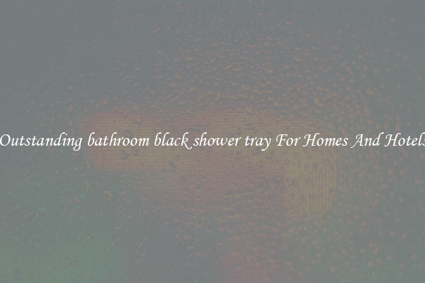 Outstanding bathroom black shower tray For Homes And Hotels